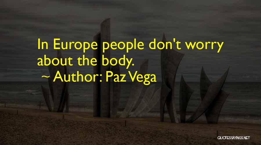 Paz Vega Quotes: In Europe People Don't Worry About The Body.