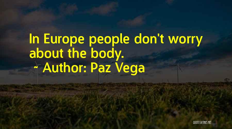 Paz Vega Quotes: In Europe People Don't Worry About The Body.