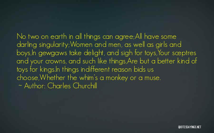 Charles Churchill Quotes: No Two On Earth In All Things Can Agree;all Have Some Darling Singularity;women And Men, As Well As Girls And