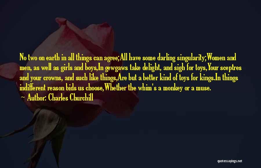 Charles Churchill Quotes: No Two On Earth In All Things Can Agree;all Have Some Darling Singularity;women And Men, As Well As Girls And