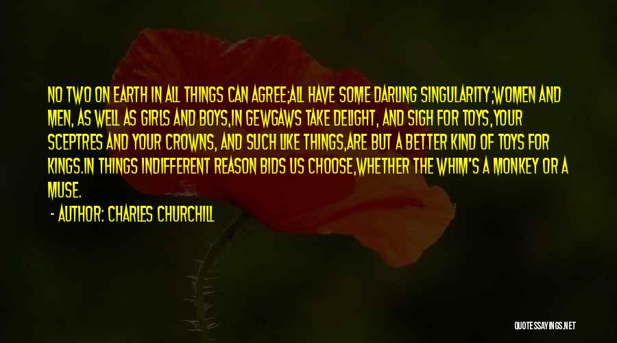 Charles Churchill Quotes: No Two On Earth In All Things Can Agree;all Have Some Darling Singularity;women And Men, As Well As Girls And