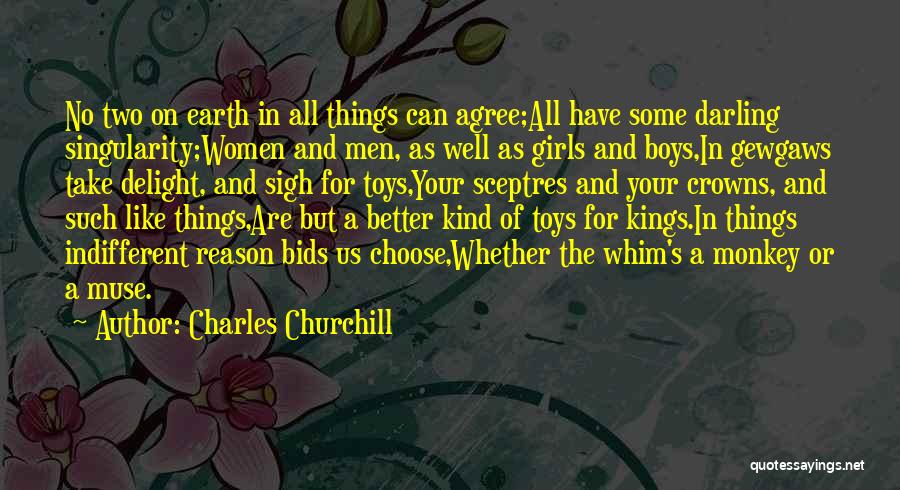 Charles Churchill Quotes: No Two On Earth In All Things Can Agree;all Have Some Darling Singularity;women And Men, As Well As Girls And