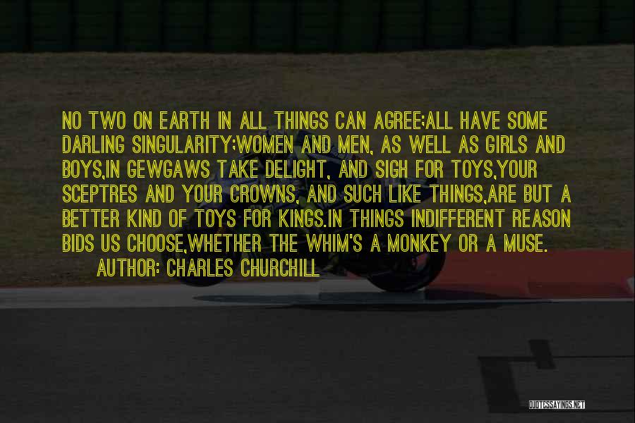 Charles Churchill Quotes: No Two On Earth In All Things Can Agree;all Have Some Darling Singularity;women And Men, As Well As Girls And