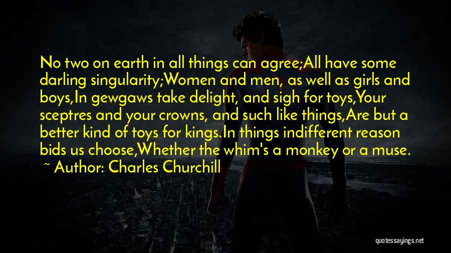 Charles Churchill Quotes: No Two On Earth In All Things Can Agree;all Have Some Darling Singularity;women And Men, As Well As Girls And