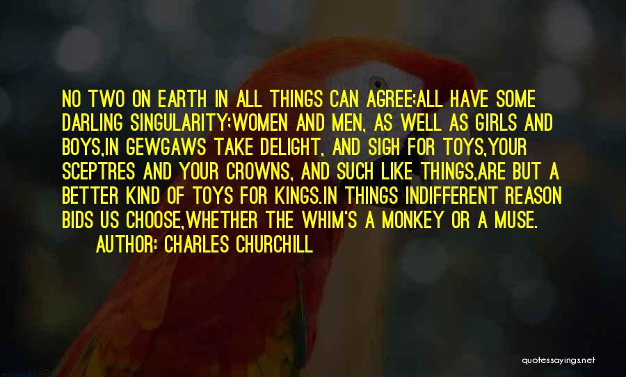 Charles Churchill Quotes: No Two On Earth In All Things Can Agree;all Have Some Darling Singularity;women And Men, As Well As Girls And