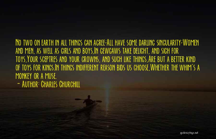 Charles Churchill Quotes: No Two On Earth In All Things Can Agree;all Have Some Darling Singularity;women And Men, As Well As Girls And