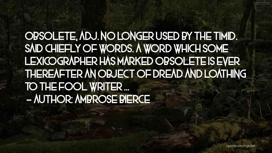 Ambrose Bierce Quotes: Obsolete, Adj. No Longer Used By The Timid. Said Chiefly Of Words. A Word Which Some Lexicographer Has Marked Obsolete
