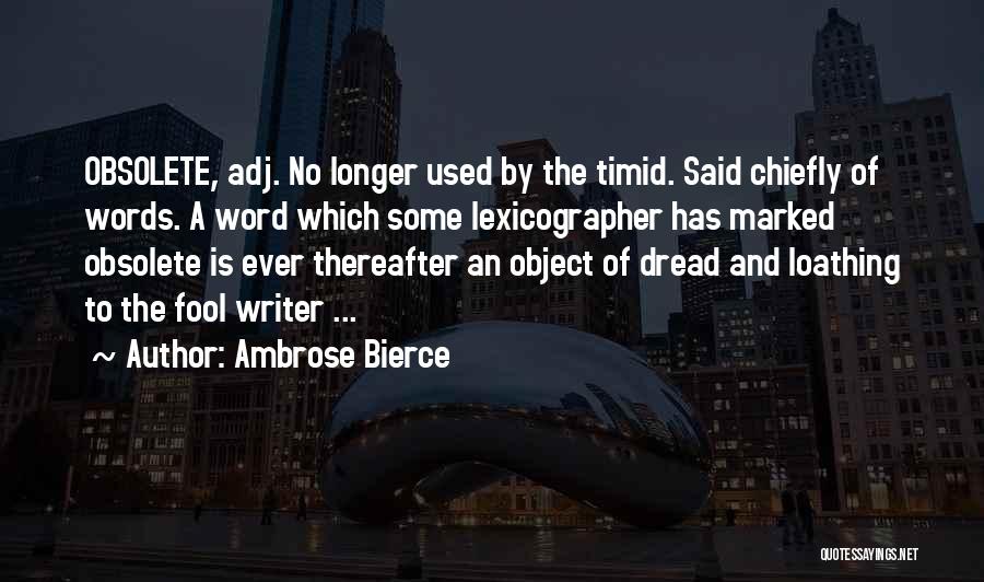 Ambrose Bierce Quotes: Obsolete, Adj. No Longer Used By The Timid. Said Chiefly Of Words. A Word Which Some Lexicographer Has Marked Obsolete