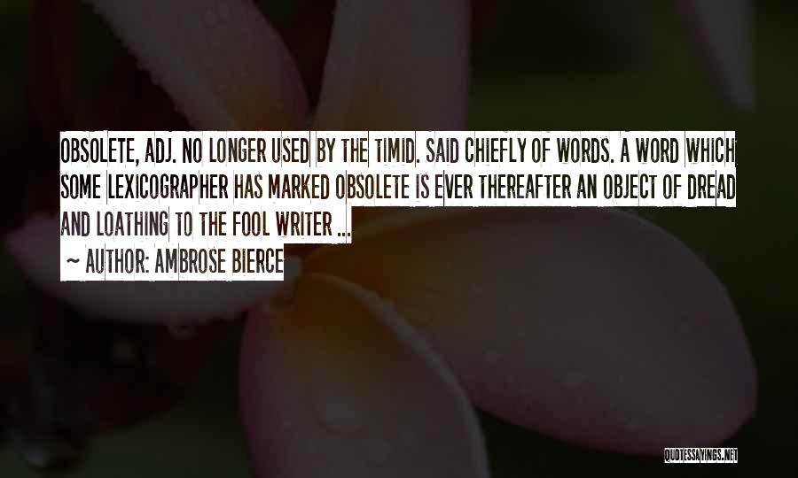 Ambrose Bierce Quotes: Obsolete, Adj. No Longer Used By The Timid. Said Chiefly Of Words. A Word Which Some Lexicographer Has Marked Obsolete
