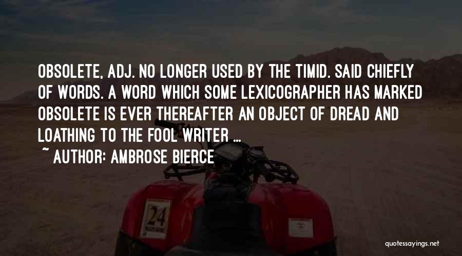 Ambrose Bierce Quotes: Obsolete, Adj. No Longer Used By The Timid. Said Chiefly Of Words. A Word Which Some Lexicographer Has Marked Obsolete