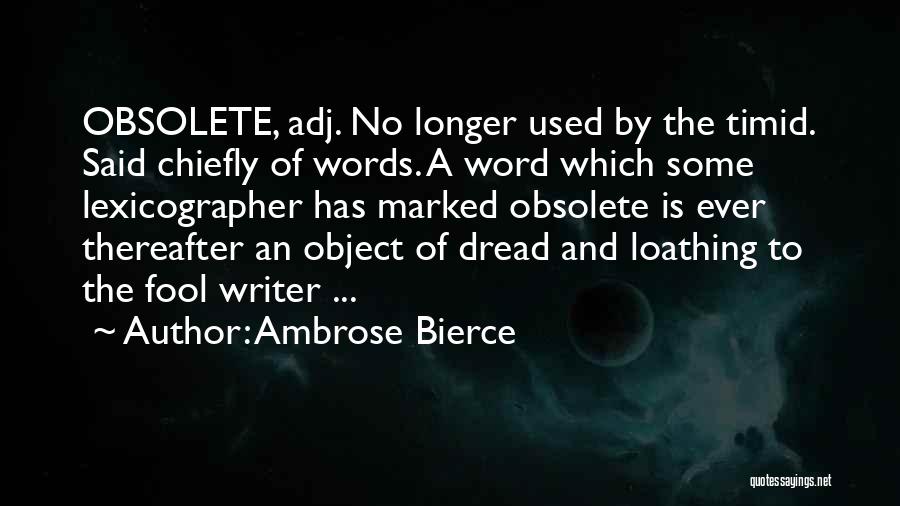 Ambrose Bierce Quotes: Obsolete, Adj. No Longer Used By The Timid. Said Chiefly Of Words. A Word Which Some Lexicographer Has Marked Obsolete