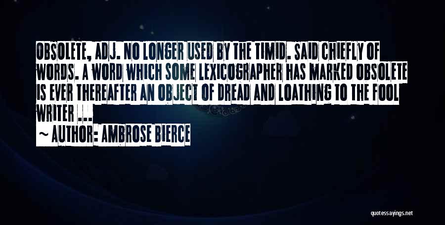 Ambrose Bierce Quotes: Obsolete, Adj. No Longer Used By The Timid. Said Chiefly Of Words. A Word Which Some Lexicographer Has Marked Obsolete