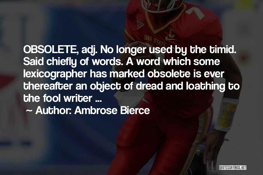 Ambrose Bierce Quotes: Obsolete, Adj. No Longer Used By The Timid. Said Chiefly Of Words. A Word Which Some Lexicographer Has Marked Obsolete