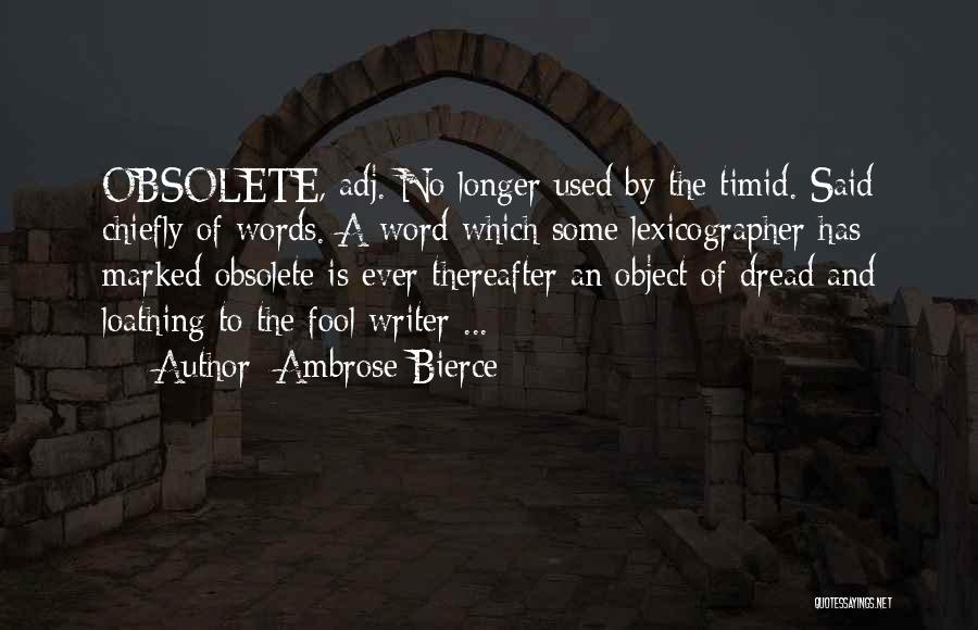 Ambrose Bierce Quotes: Obsolete, Adj. No Longer Used By The Timid. Said Chiefly Of Words. A Word Which Some Lexicographer Has Marked Obsolete