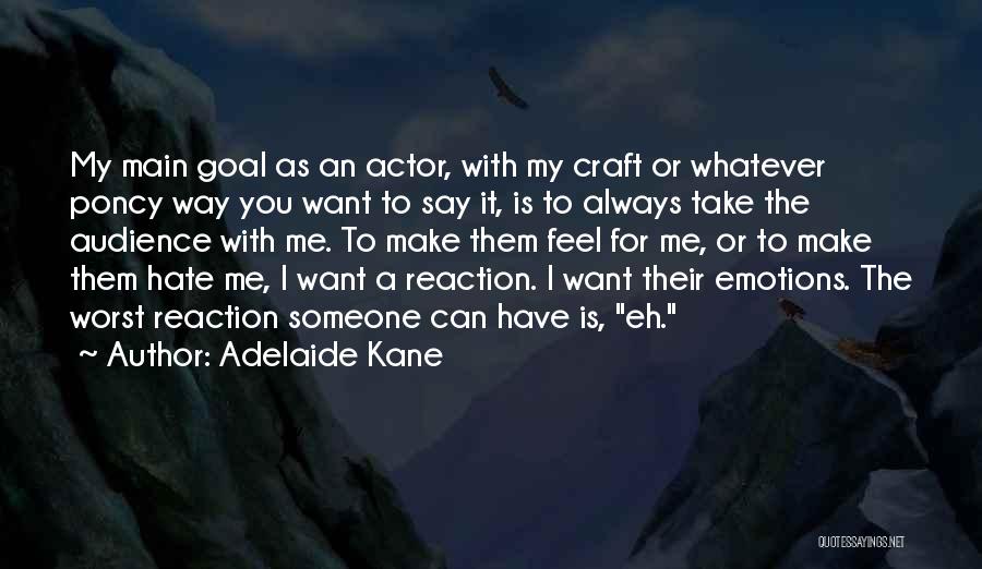 Adelaide Kane Quotes: My Main Goal As An Actor, With My Craft Or Whatever Poncy Way You Want To Say It, Is To