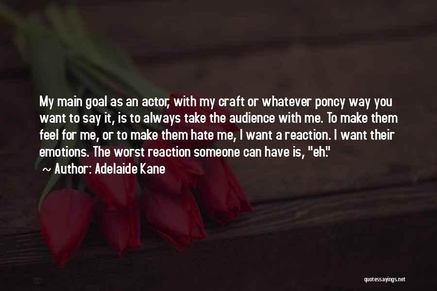Adelaide Kane Quotes: My Main Goal As An Actor, With My Craft Or Whatever Poncy Way You Want To Say It, Is To