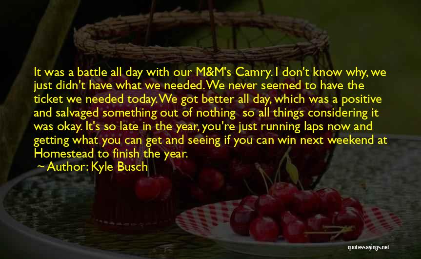 Kyle Busch Quotes: It Was A Battle All Day With Our M&m's Camry. I Don't Know Why, We Just Didn't Have What We