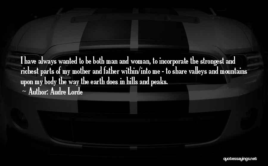 Audre Lorde Quotes: I Have Always Wanted To Be Both Man And Woman, To Incorporate The Strongest And Richest Parts Of My Mother