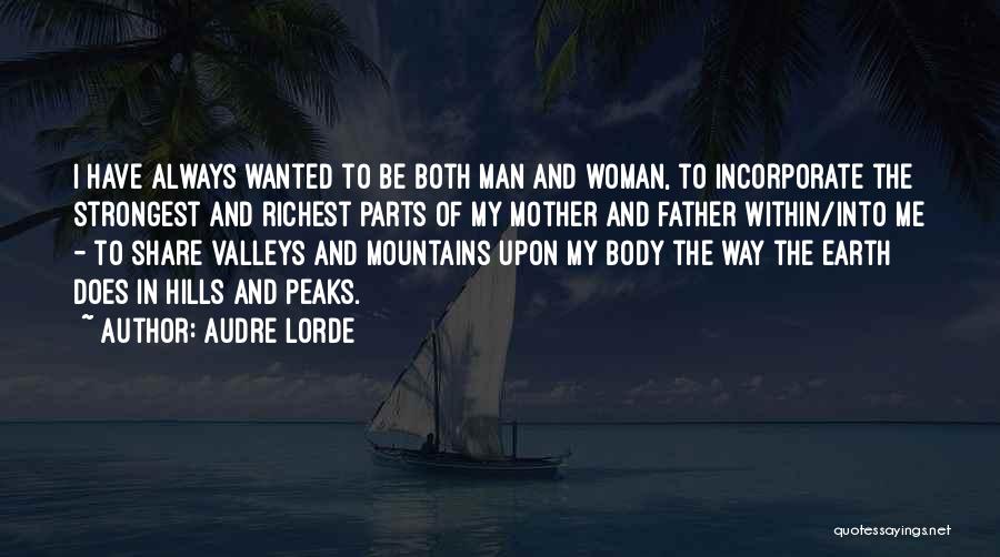 Audre Lorde Quotes: I Have Always Wanted To Be Both Man And Woman, To Incorporate The Strongest And Richest Parts Of My Mother