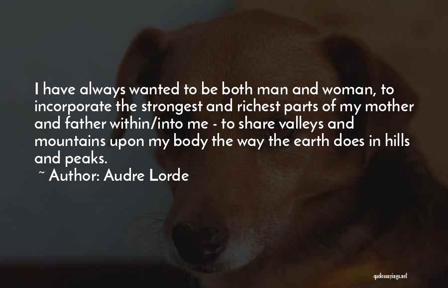 Audre Lorde Quotes: I Have Always Wanted To Be Both Man And Woman, To Incorporate The Strongest And Richest Parts Of My Mother