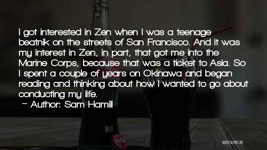 Sam Hamill Quotes: I Got Interested In Zen When I Was A Teenage Beatnik On The Streets Of San Francisco. And It Was