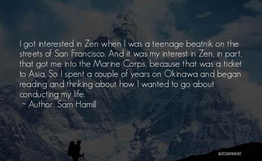 Sam Hamill Quotes: I Got Interested In Zen When I Was A Teenage Beatnik On The Streets Of San Francisco. And It Was