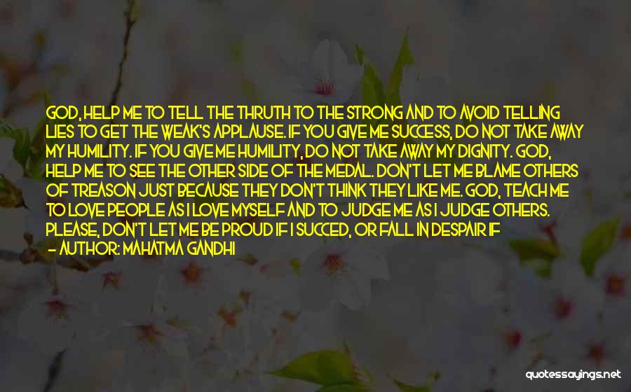 Mahatma Gandhi Quotes: God, Help Me To Tell The Thruth To The Strong And To Avoid Telling Lies To Get The Weak's Applause.