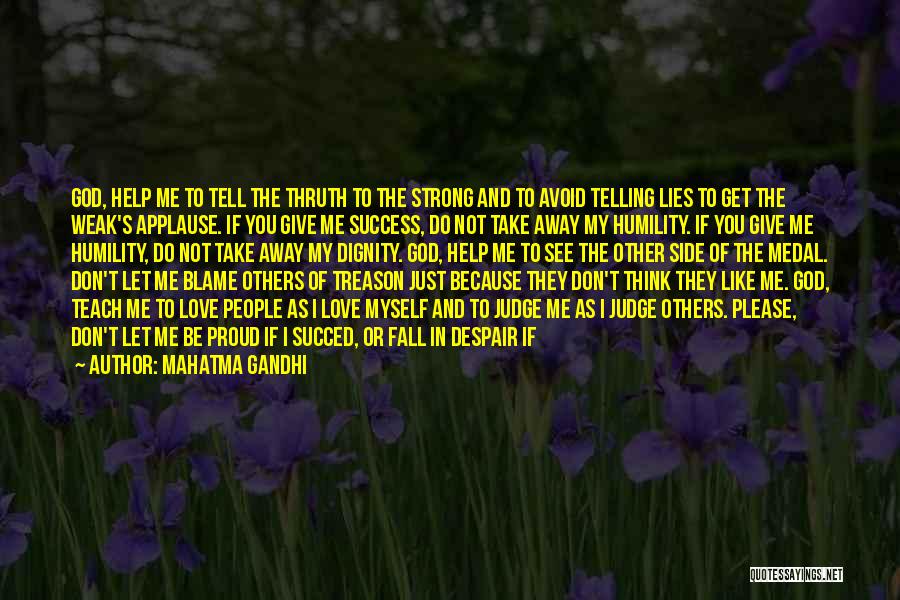 Mahatma Gandhi Quotes: God, Help Me To Tell The Thruth To The Strong And To Avoid Telling Lies To Get The Weak's Applause.