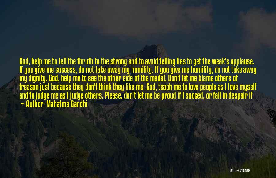 Mahatma Gandhi Quotes: God, Help Me To Tell The Thruth To The Strong And To Avoid Telling Lies To Get The Weak's Applause.