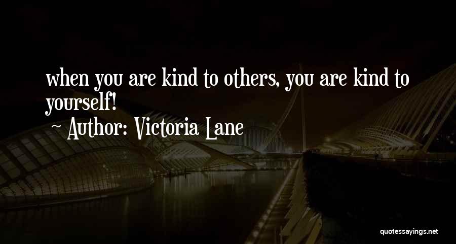 Victoria Lane Quotes: When You Are Kind To Others, You Are Kind To Yourself!