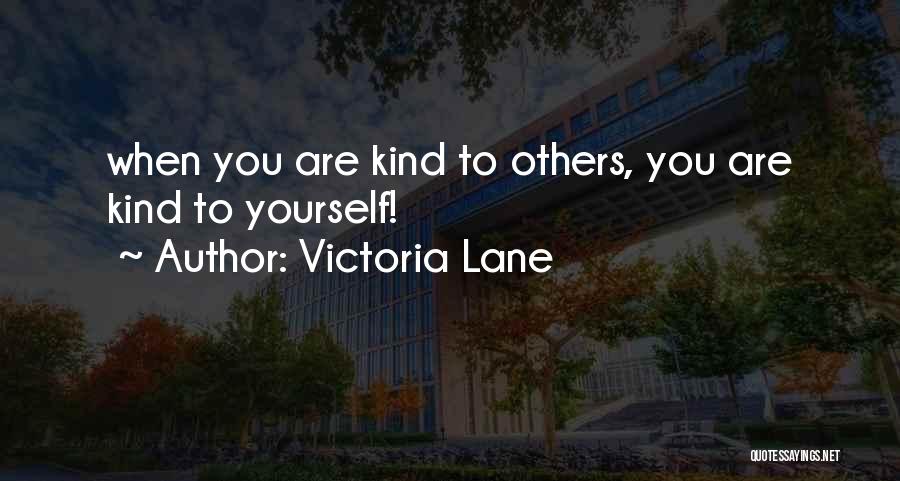 Victoria Lane Quotes: When You Are Kind To Others, You Are Kind To Yourself!