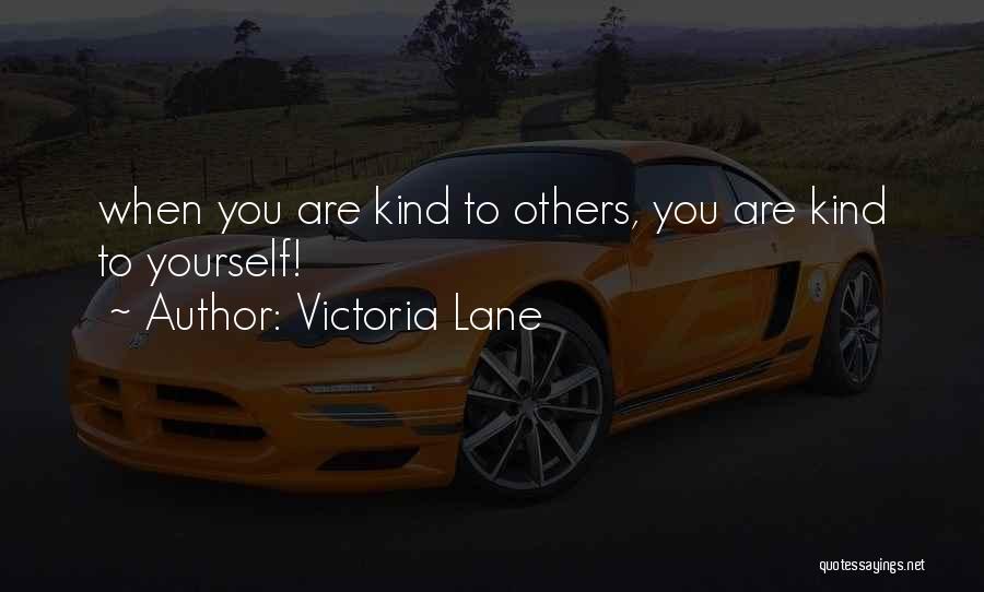 Victoria Lane Quotes: When You Are Kind To Others, You Are Kind To Yourself!