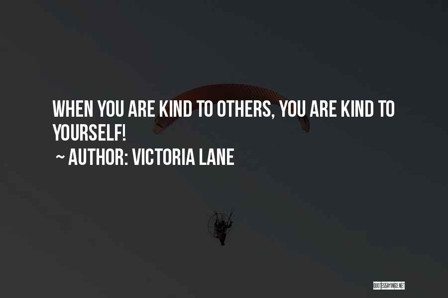 Victoria Lane Quotes: When You Are Kind To Others, You Are Kind To Yourself!