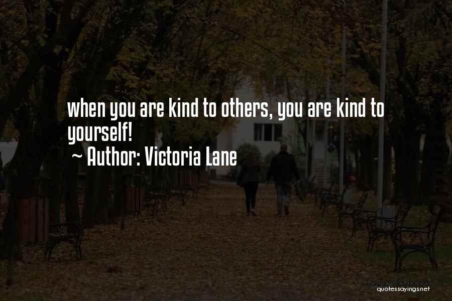 Victoria Lane Quotes: When You Are Kind To Others, You Are Kind To Yourself!