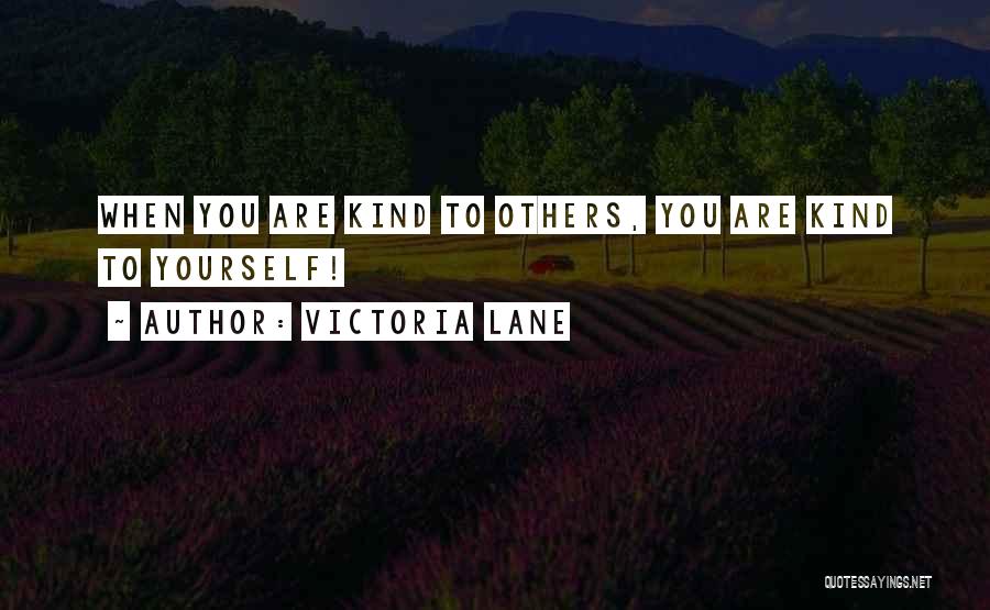 Victoria Lane Quotes: When You Are Kind To Others, You Are Kind To Yourself!