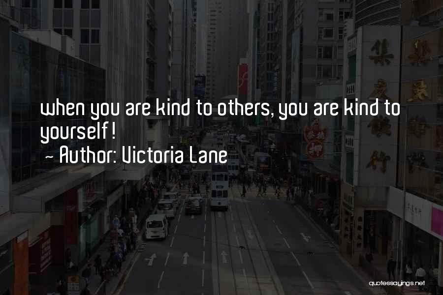 Victoria Lane Quotes: When You Are Kind To Others, You Are Kind To Yourself!