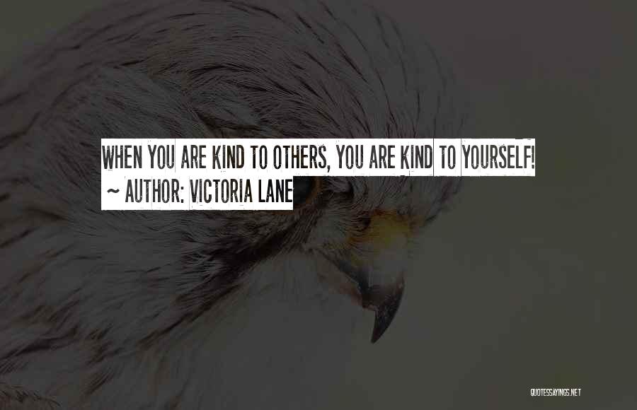 Victoria Lane Quotes: When You Are Kind To Others, You Are Kind To Yourself!