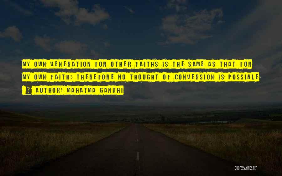 Mahatma Gandhi Quotes: My Own Veneration For Other Faiths Is The Same As That For My Own Faith; Therefore No Thought Of Conversion