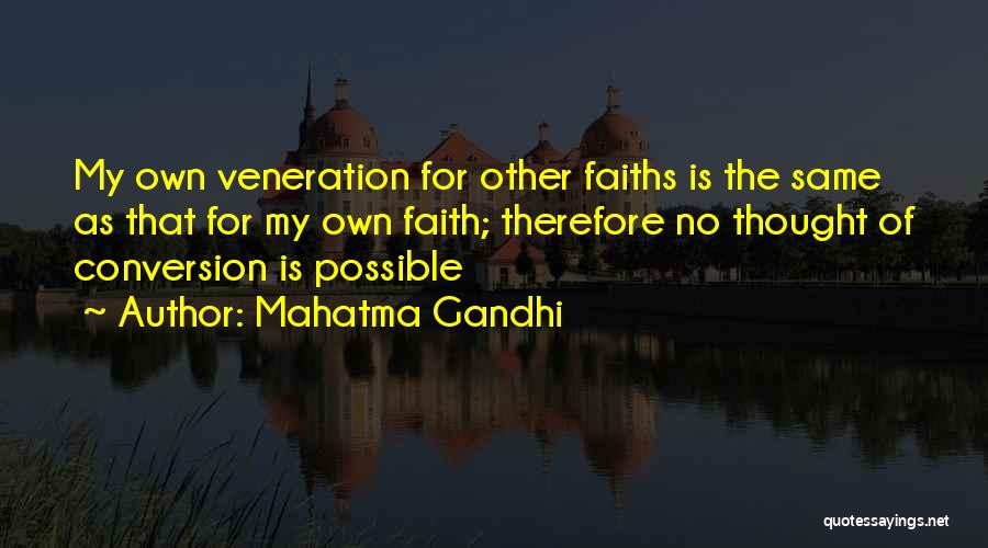 Mahatma Gandhi Quotes: My Own Veneration For Other Faiths Is The Same As That For My Own Faith; Therefore No Thought Of Conversion