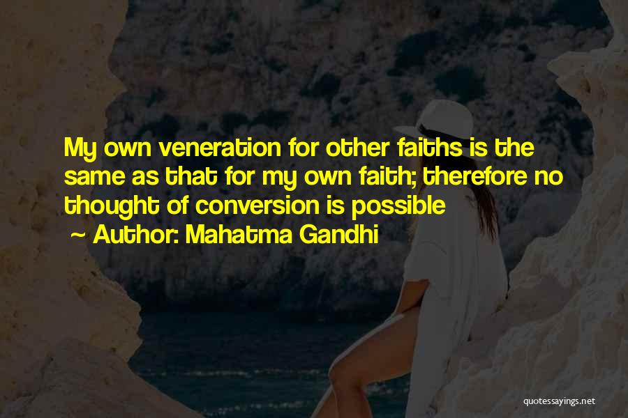 Mahatma Gandhi Quotes: My Own Veneration For Other Faiths Is The Same As That For My Own Faith; Therefore No Thought Of Conversion