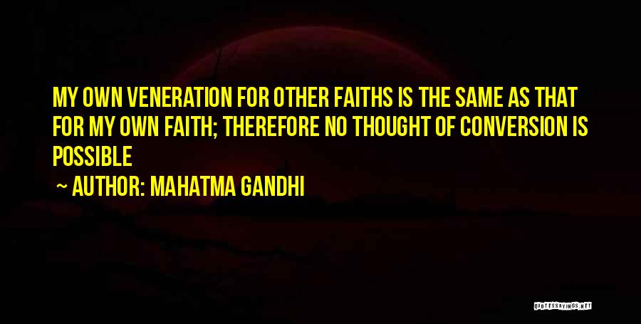 Mahatma Gandhi Quotes: My Own Veneration For Other Faiths Is The Same As That For My Own Faith; Therefore No Thought Of Conversion