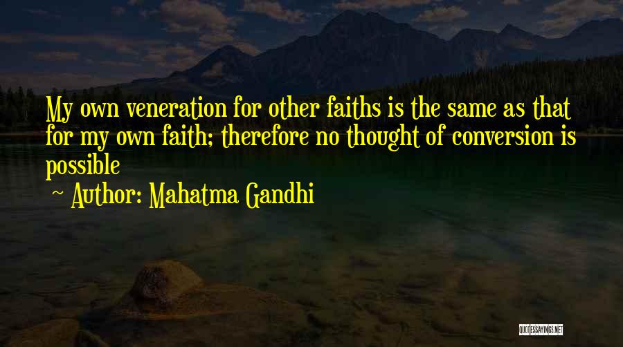 Mahatma Gandhi Quotes: My Own Veneration For Other Faiths Is The Same As That For My Own Faith; Therefore No Thought Of Conversion