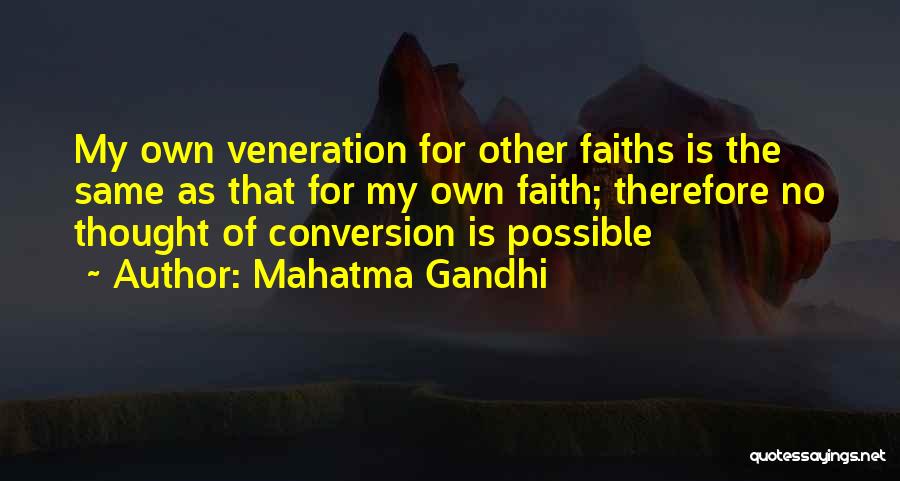 Mahatma Gandhi Quotes: My Own Veneration For Other Faiths Is The Same As That For My Own Faith; Therefore No Thought Of Conversion