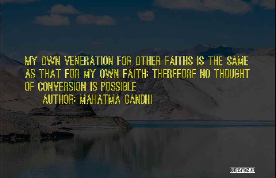 Mahatma Gandhi Quotes: My Own Veneration For Other Faiths Is The Same As That For My Own Faith; Therefore No Thought Of Conversion