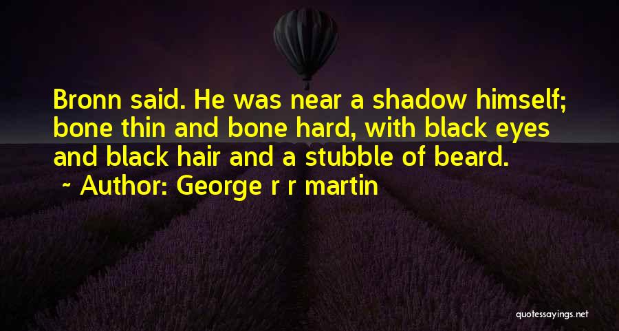 George R R Martin Quotes: Bronn Said. He Was Near A Shadow Himself; Bone Thin And Bone Hard, With Black Eyes And Black Hair And