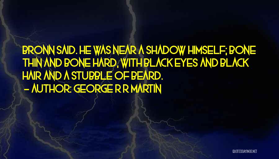 George R R Martin Quotes: Bronn Said. He Was Near A Shadow Himself; Bone Thin And Bone Hard, With Black Eyes And Black Hair And