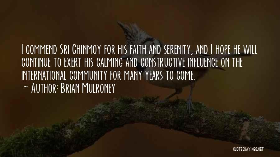 Brian Mulroney Quotes: I Commend Sri Chinmoy For His Faith And Serenity, And I Hope He Will Continue To Exert His Calming And