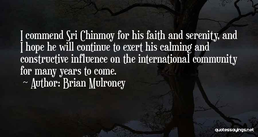 Brian Mulroney Quotes: I Commend Sri Chinmoy For His Faith And Serenity, And I Hope He Will Continue To Exert His Calming And