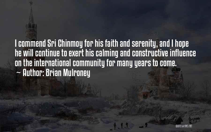 Brian Mulroney Quotes: I Commend Sri Chinmoy For His Faith And Serenity, And I Hope He Will Continue To Exert His Calming And