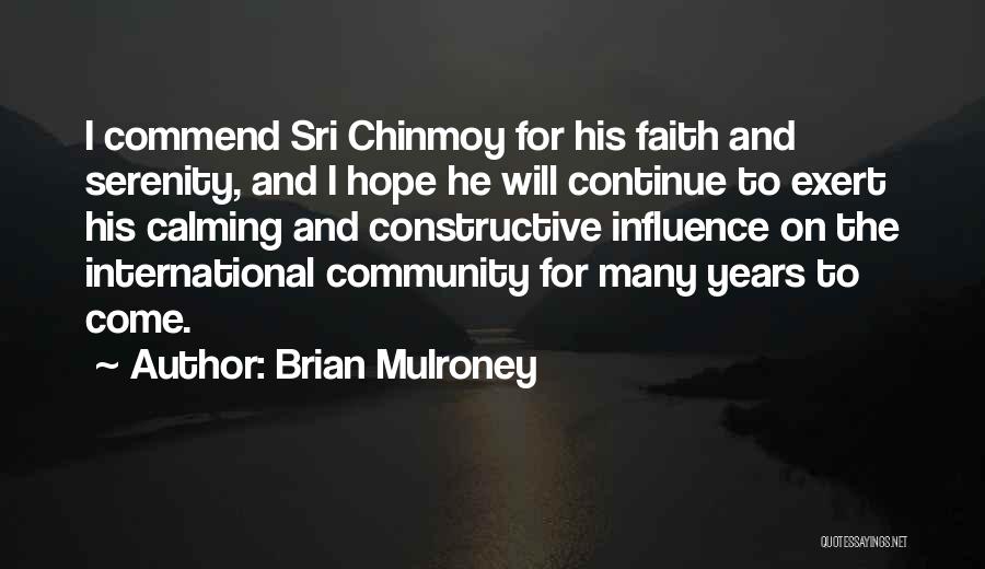 Brian Mulroney Quotes: I Commend Sri Chinmoy For His Faith And Serenity, And I Hope He Will Continue To Exert His Calming And